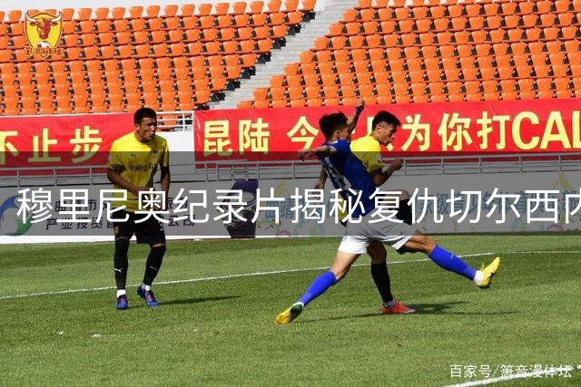 穆里尼奥纪录片揭秘复仇切尔西内幕