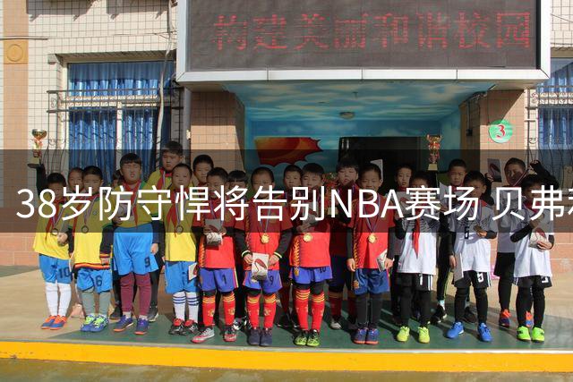 38岁防守悍将告别NBA赛场 贝弗利欧洲联赛再就业